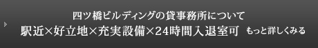 四ツ橋ビルディングの貸事務所について　駅近× 好立地× 充実設備×24 時間入退室可　もっと詳しくみる